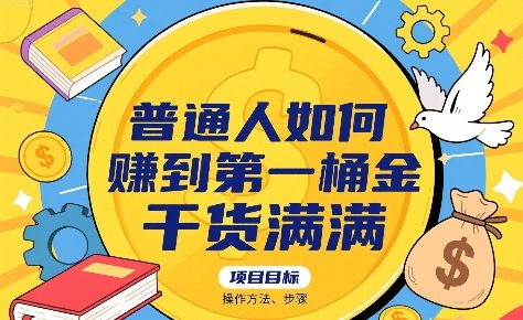 普通人如何賺到第一桶金，干货满满，操作方法及步骤网赚库-项目库-轻创网-中创网-福缘网-冒泡网-资源之家-AI光年冉冉网赚资源