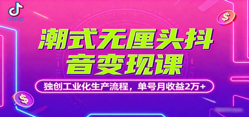 潮式无厘头抖音变现课，独创工业化生产流程，单号月收益2万+网赚库-项目库-轻创网-中创网-福缘网-冒泡网-资源之家-AI光年冉冉网赚资源