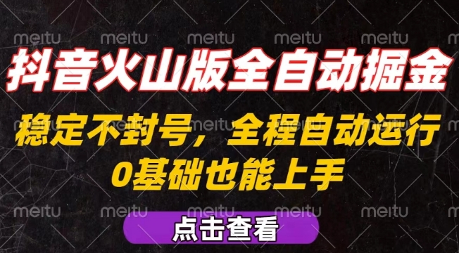 抖音火山版全自动掘金，全程不封号自动操作，可复制放大操作，新手小白也能上手【揭秘】网赚库-项目库-轻创网-中创网-福缘网-冒泡网-资源之家-AI光年冉冉网赚资源
