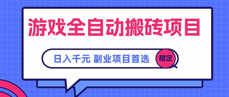 游戏全自动搬砖项目，日入千元，副业项目首选网赚库-项目库-轻创网-中创网-福缘网-冒泡网-资源之家-AI光年冉冉网赚资源