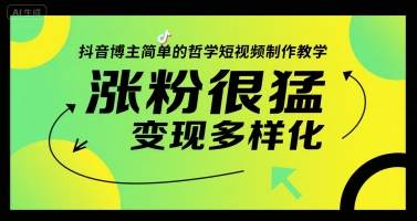 抖音博主简单的哲学短视频制作教学，涨粉很猛，变现多样化网赚库-项目库-轻创网-中创网-福缘网-冒泡网-资源之家-AI光年冉冉网赚资源