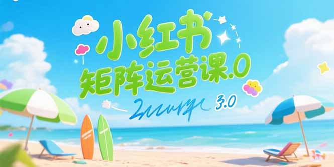 小红书矩阵运营课3.0：AI内容生产/伪原创技巧/批量产图/创业粉引流技术网赚库-项目库-轻创网-中创网-福缘网-冒泡网-资源之家-AI光年冉冉网赚资源