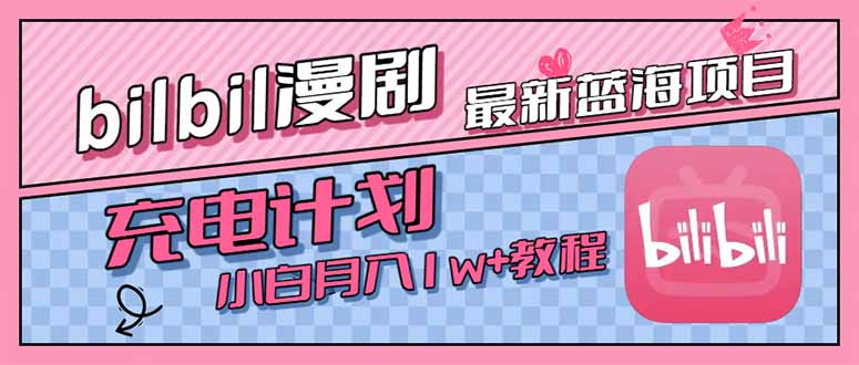 最新蓝海项目，B站充电计划，小白也能月入1w+网赚库-项目库-轻创网-中创网-福缘网-冒泡网-资源之家-AI光年冉冉网赚资源