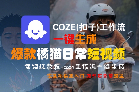 COZE(扣子)工作流一键生成爆款橘猫日常短视频，保姆级教程，零基础快速入门网赚库-项目库-轻创网-中创网-福缘网-冒泡网-资源之家-AI光年冉冉网赚资源