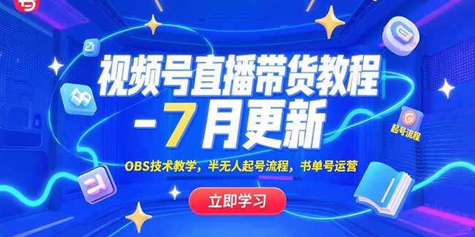 视频号直播带货教程-7月更新，OBS技术教学，半无人起号流程，书单号运营网赚库-项目库-轻创网-中创网-福缘网-冒泡网-资源之家-AI光年冉冉网赚资源
