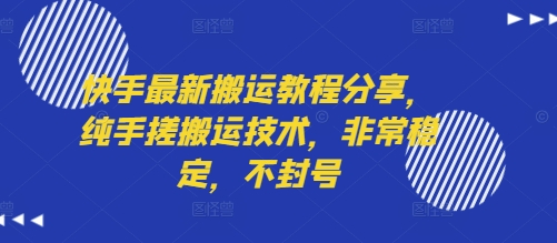 快手最新搬运教程分享，纯手搓搬运技术，非常稳定，不封号网赚库-项目库-轻创网-中创网-福缘网-冒泡网-资源之家-AI光年冉冉网赚资源