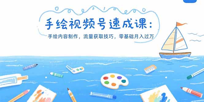 手绘视频号速成课：手绘内容制作，流量获取技巧，零基础月入过万网赚库-项目库-轻创网-中创网-福缘网-冒泡网-资源之家-AI光年冉冉网赚资源