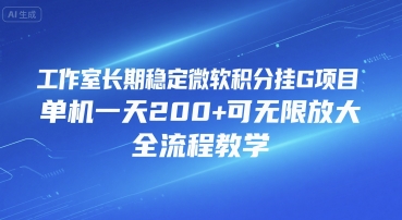 工作室长期稳定微软积分挂G项目，单机一天200+可无限放大，全流程教学【揭秘】网赚库-项目库-轻创网-中创网-福缘网-冒泡网-资源之家-AI光年冉冉网赚资源
