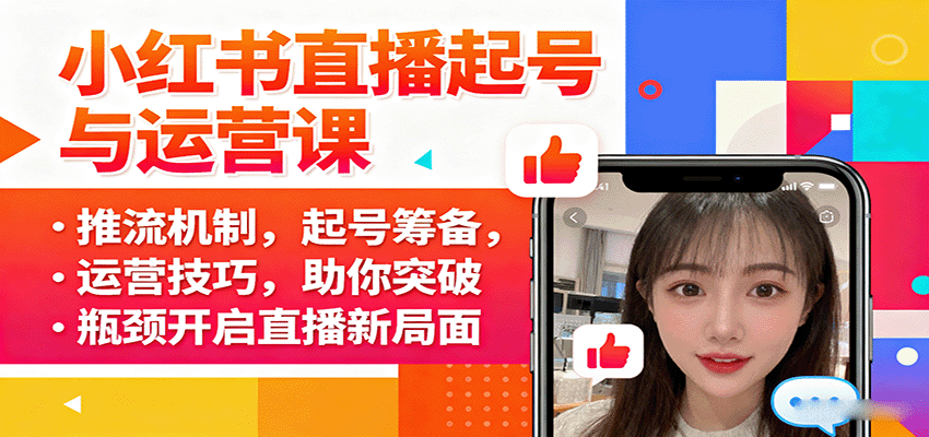 小红书直播起号与运营课：推流机制，起号筹备，运营技巧，助你突破瓶颈开启直播新局面网赚库-项目库-轻创网-中创网-福缘网-冒泡网-资源之家-AI光年冉冉网赚资源