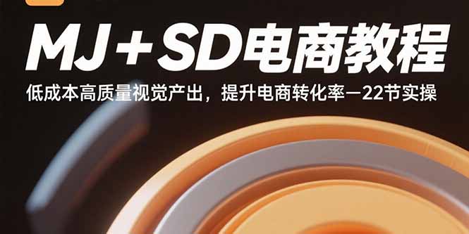 MJ+SD电商教程：低成本高质量视觉产出，提升电商转化率-22节实操网赚库-项目库-轻创网-中创网-福缘网-冒泡网-资源之家-AI光年冉冉网赚资源