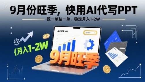 9月份旺季，快用AI代写PPT，做一单结一单，稳定月入1-2W【附AI工具和模板】网赚库-项目库-轻创网-中创网-福缘网-冒泡网-资源之家-AI光年冉冉网赚资源