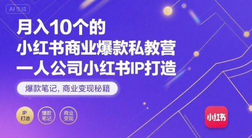 月入10个的小红书商业爆款私教营，一人公司小红书IP打造，爆款笔记，商业变现秘籍网赚库-项目库-轻创网-中创网-福缘网-冒泡网-资源之家-AI光年冉冉网赚资源