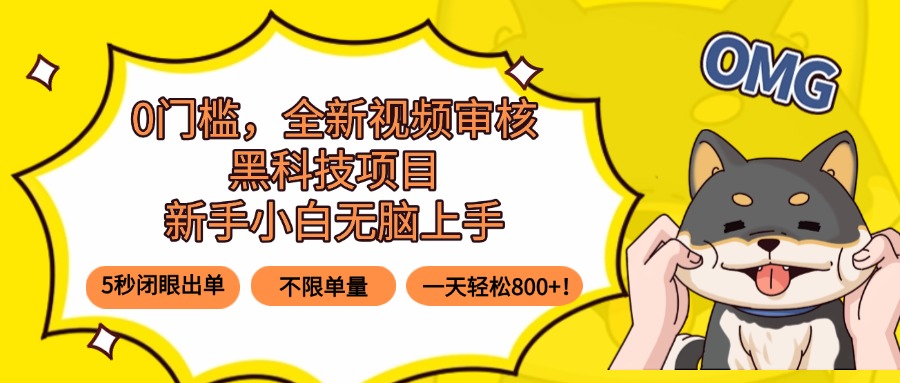0门槛，全新视频审核黑科技项目，新手小白无脑上手5秒闭眼出单，不限单…网赚库-项目库-轻创网-中创网-福缘网-冒泡网-资源之家-AI光年冉冉网赚资源