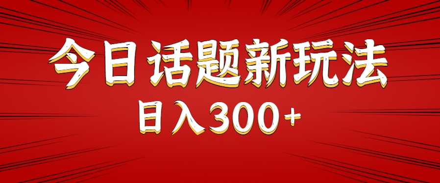 今日话题新玩法，几分钟可以制作一个，多种变现玩法日入300+网赚库-项目库-轻创网-中创网-福缘网-冒泡网-资源之家-AI光年冉冉网赚资源