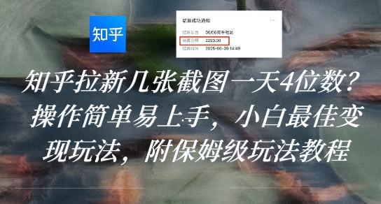 知乎拉新几张截图一天4位数？操作简单易上手，小白最佳变现玩法，附保姆级玩法教程网赚库-项目库-轻创网-中创网-福缘网-冒泡网-资源之家-AI光年冉冉网赚资源