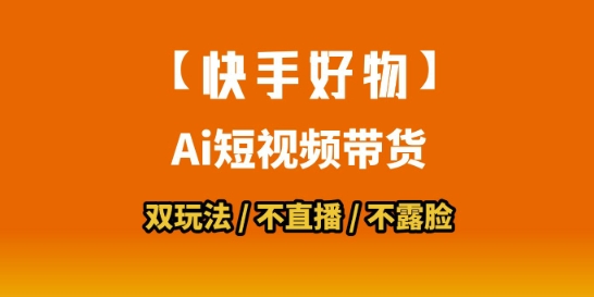 【快手好物】短视频带货，搬运拼接+数字人双玩法，操作简单，会玩手机就行网赚库-项目库-轻创网-中创网-福缘网-冒泡网-资源之家-AI光年冉冉网赚资源