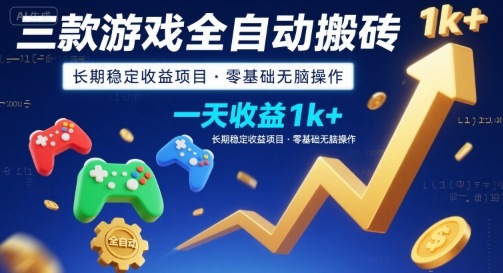 三款游戏全自动搬砖，一天收益1k+，长期稳定收益项目，零基础无脑操作【揭秘】网赚库-项目库-轻创网-中创网-福缘网-冒泡网-资源之家-AI光年冉冉网赚资源