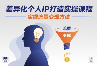 差异化个人IP打造实操课程，实操流量变现方法网赚库-项目库-轻创网-中创网-福缘网-冒泡网-资源之家-AI光年冉冉网赚资源