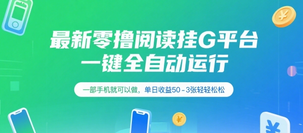 最新零撸阅读挂G平台，一键全自动运行，一部手机就可以做，单日收益50-3张轻轻松松【揭秘】网赚库-项目库-轻创网-中创网-福缘网-冒泡网-资源之家-AI光年冉冉网赚资源