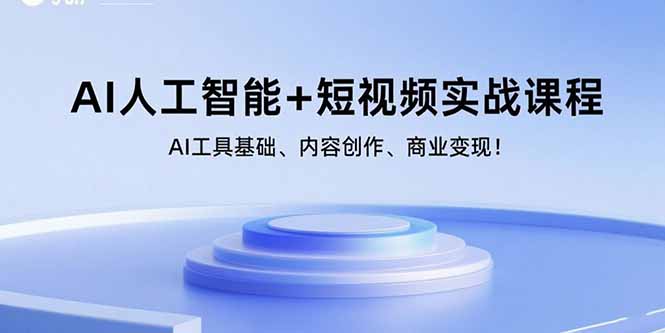 AI人工智能+短视频实战课程：AI工具基础、内容创作、商业变现！网赚库-项目库-轻创网-中创网-福缘网-冒泡网-资源之家-AI光年冉冉网赚资源