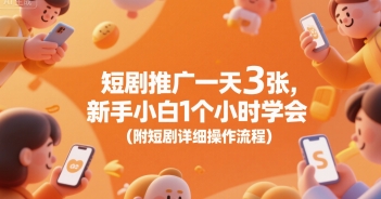 短剧推广一天3张，新手小白1个小时学会(附短剧详细操作流程)网赚库-项目库-轻创网-中创网-福缘网-冒泡网-资源之家-AI光年冉冉网赚资源