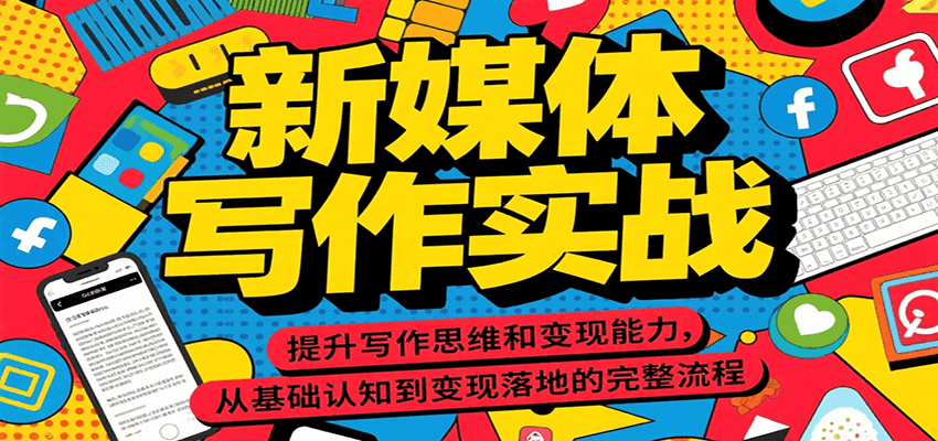 新媒体写作实战，提升写作思维和变现能力，从基础认知到变现落地的完整流程网赚库-项目库-轻创网-中创网-福缘网-冒泡网-资源之家-AI光年冉冉网赚资源