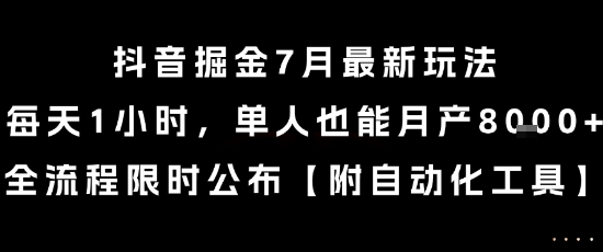 抖音掘金7月最新玩法，每天1小时，单人也能月产8k+，全流程限时公布【揭秘】网赚库-项目库-轻创网-中创网-福缘网-冒泡网-资源之家-AI光年冉冉网赚资源