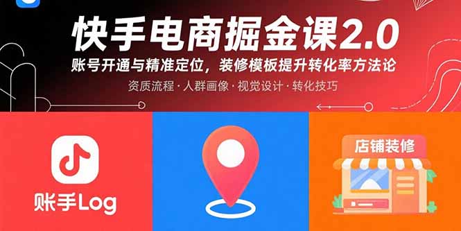 快手电商掘金课2.0，账号开通与精准定位，装修模板提升转化率方法论网赚库-项目库-轻创网-中创网-福缘网-冒泡网-资源之家-AI光年冉冉网赚资源
