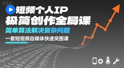 短视频个人IP极简创作全局课，简单算法解决复杂问题，一套短视频自媒体快速突围课网赚库-项目库-轻创网-中创网-福缘网-冒泡网-资源之家-AI光年冉冉网赚资源