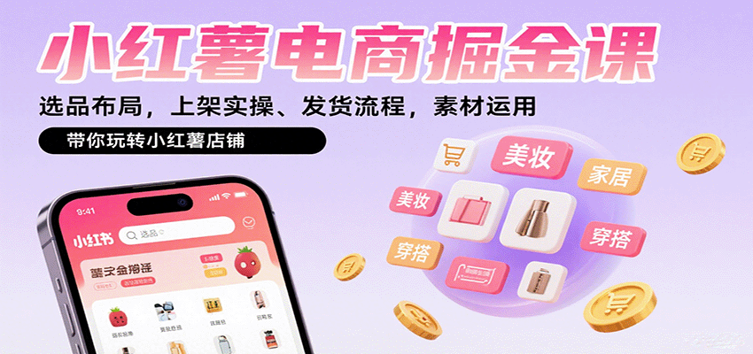 小红薯电商掘金课：选品布局，上架实操、发货流程，素材运用，带你玩转小红薯店铺网赚库-项目库-轻创网-中创网-福缘网-冒泡网-资源之家-AI光年冉冉网赚资源