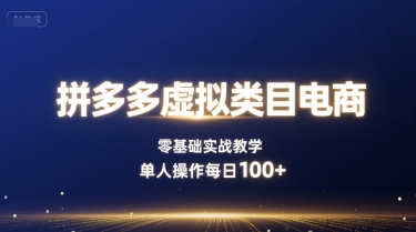 拼多多虚拟类目电商，零基础实战教学，单人操作每日100+网赚库-项目库-轻创网-中创网-福缘网-冒泡网-资源之家-AI光年冉冉网赚资源
