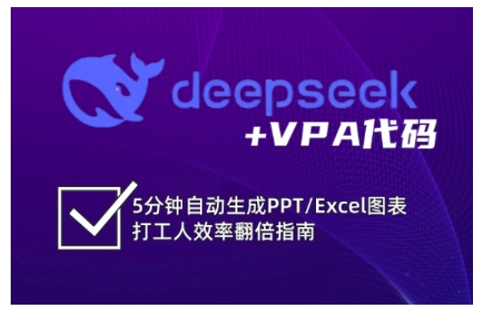deepseek+VPA代码，5分钟自动生成PPT/Excel图表打工人效率翻倍指南(更新7月)网赚库-项目库-轻创网-中创网-福缘网-冒泡网-资源之家-AI光年冉冉网赚资源