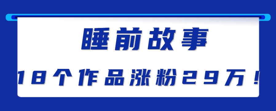 最新抖音快手蓝海助眠新玩法，睡前故事解说单条最高播放量破千万【教程+软件+素…网赚库-项目库-轻创网-中创网-福缘网-冒泡网-资源之家-AI光年冉冉网赚资源
