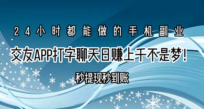 交友APP打字聊天赚钱秒提现秒到账，日赚上千不是梦！网赚库-项目库-轻创网-中创网-福缘网-冒泡网-资源之家-AI光年冉冉网赚资源