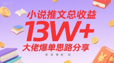 小说推文总收益13W+大佬爆单思路分享，常青树项目网赚库-项目库-轻创网-中创网-福缘网-冒泡网-资源之家-AI光年冉冉网赚资源