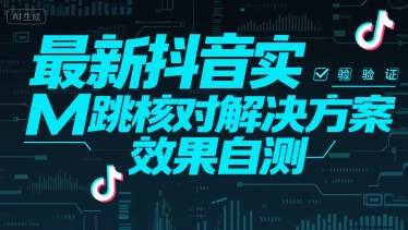 最新抖音实M跳核对解决方案，效果自测网赚库-项目库-轻创网-中创网-福缘网-冒泡网-资源之家-AI光年冉冉网赚资源