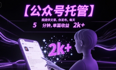 【公众号托管 】我提供文章，你发布，每天5分钟，单篇收益2k+【揭秘】网赚库-项目库-轻创网-中创网-福缘网-冒泡网-资源之家-AI光年冉冉网赚资源