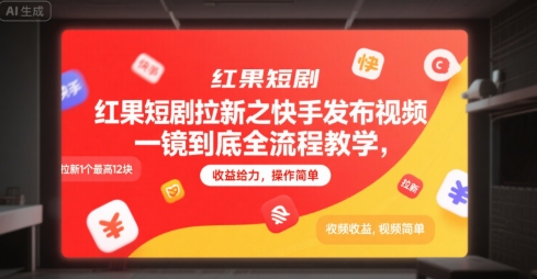 红果短剧拉新之快手发布视频一镜到底全流程教学，拉新1个最高12块，收益给力，操作简单网赚库-项目库-轻创网-中创网-福缘网-冒泡网-资源之家-AI光年冉冉网赚资源