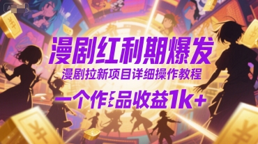 漫剧红利期爆发，漫剧拉新项目详细操作教程，一个作品收益1k+网赚库-项目库-轻创网-中创网-福缘网-冒泡网-资源之家-AI光年冉冉网赚资源