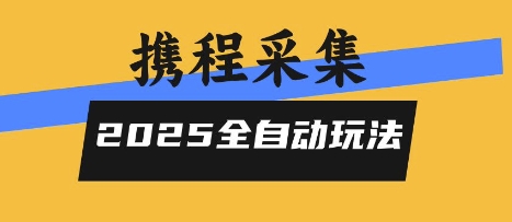 2025携程信息采集全自动玩法，高单价，零人工，全天开干【揭秘】网赚库-项目库-轻创网-中创网-福缘网-冒泡网-资源之家-AI光年冉冉网赚资源