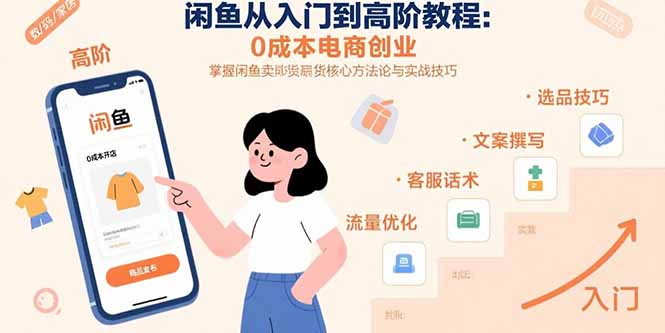 闲鱼从入门到高阶教程：0成本电商创业，掌握闲鱼卖货核心方法论与实战技巧网赚库-项目库-轻创网-中创网-福缘网-冒泡网-资源之家-AI光年冉冉网赚资源