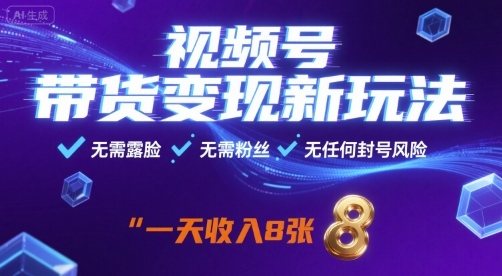 视频号带货变现新玩法，无需露脸，无需粉丝，无任何封号风险，一天收益8张【揭秘】网赚库-项目库-轻创网-中创网-福缘网-冒泡网-资源之家-AI光年冉冉网赚资源