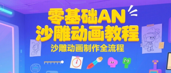 零基础AN沙雕动画教程，沙雕动画制作全流程网赚库-项目库-轻创网-中创网-福缘网-冒泡网-资源之家-AI光年冉冉网赚资源
