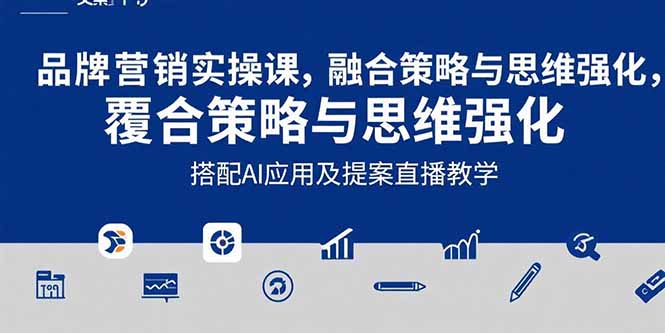 2025品牌营销实战课：覆盖文案设计写方案，搭配AI应用及提案直播教学网赚库-项目库-轻创网-中创网-福缘网-冒泡网-资源之家-AI光年冉冉网赚资源
