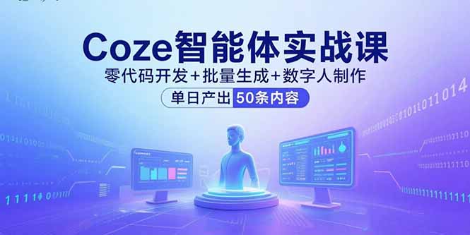 Coze智能体实战课，零代码开发+批量生成+数字人制作，单日产出50条内容网赚库-项目库-轻创网-中创网-福缘网-冒泡网-资源之家-AI光年冉冉网赚资源