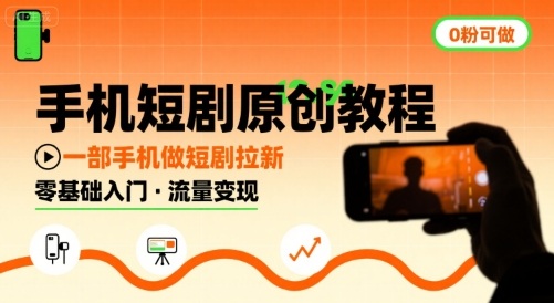 手机短剧原创教程，教你一部手机做短剧拉新，0粉可做网赚库-项目库-轻创网-中创网-福缘网-冒泡网-资源之家-AI光年冉冉网赚资源