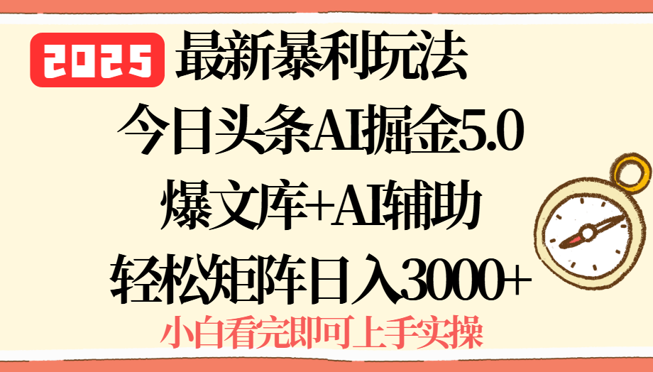 2025年今日头条最新暴利玩法5.0，一键生成爆款，轻松实现矩阵日入3000+网赚库-项目库-轻创网-中创网-福缘网-冒泡网-资源之家-AI光年冉冉网赚资源