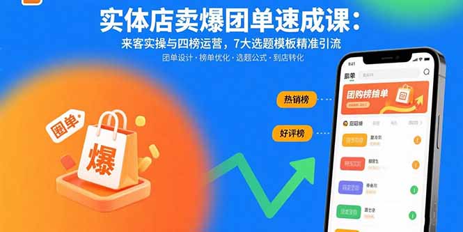 实体店卖爆团单速成课：来客实操与四榜运营，7大选题模板精准引流网赚库-项目库-轻创网-中创网-福缘网-冒泡网-资源之家-AI光年冉冉网赚资源