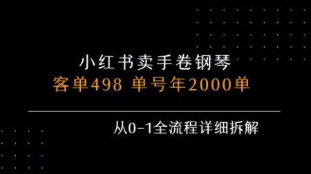 小红书私域卖手卷钢琴，客单498，单号年销2000单，从0-1全流程详细拆解网赚库-项目库-轻创网-中创网-福缘网-冒泡网-资源之家-AI光年冉冉网赚资源