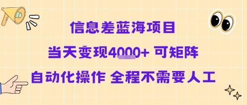 信息差蓝海项目当天变现多张 可矩阵自动化操作 全程不需要人工网赚库-项目库-轻创网-中创网-福缘网-冒泡网-资源之家-AI光年冉冉网赚资源